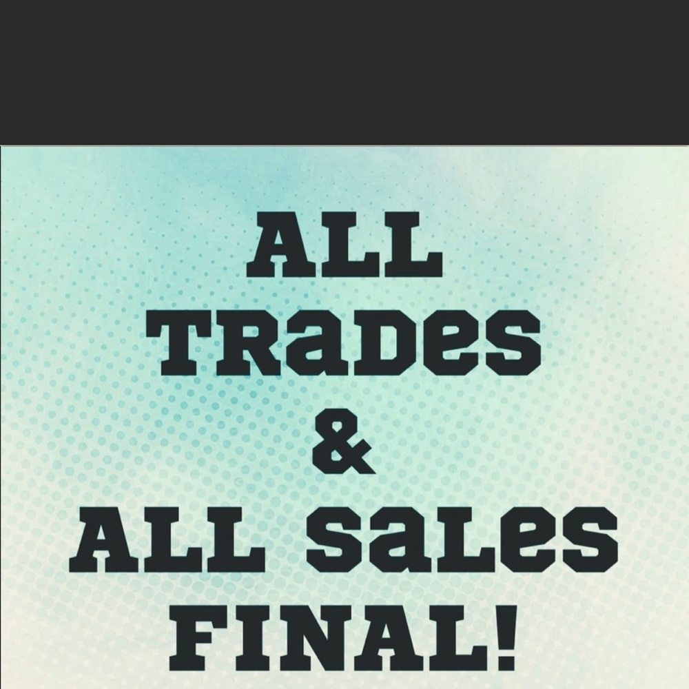 NO TRADE BACK. NO EXCEPTIONS!!!!!!!!